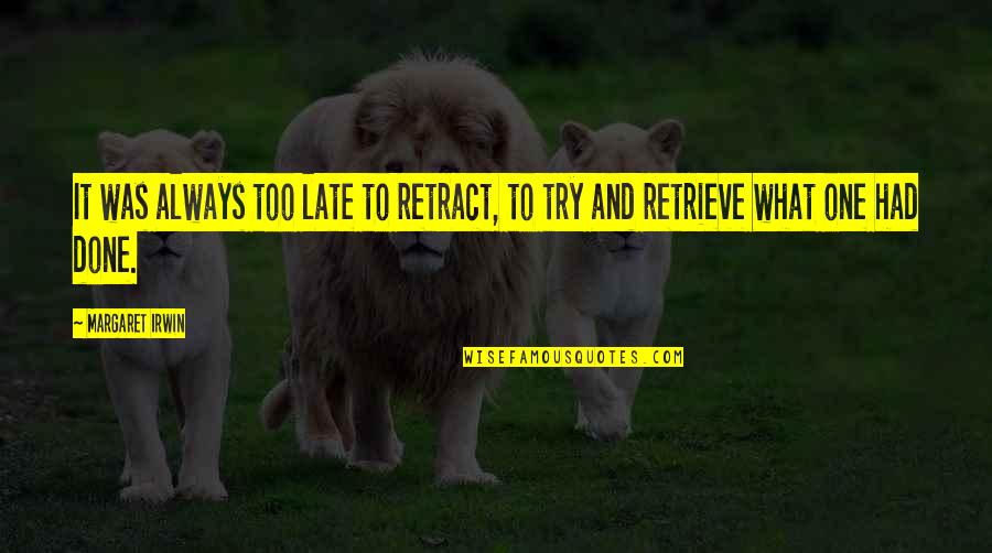 Life Application Quotes By Margaret Irwin: It was always too late to retract, to