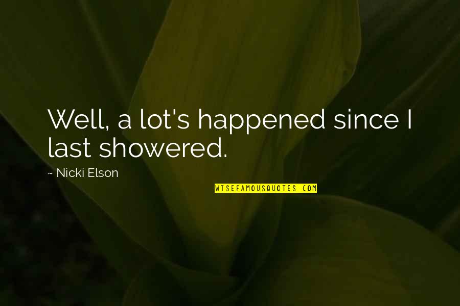 Life Application Quotes By Nicki Elson: Well, a lot's happened since I last showered.