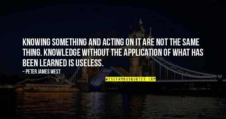 Life Application Quotes By Peter James West: Knowing something and acting on it are not