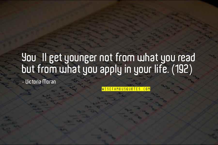 Life Application Quotes By Victoria Moran: You'll get younger not from what you read