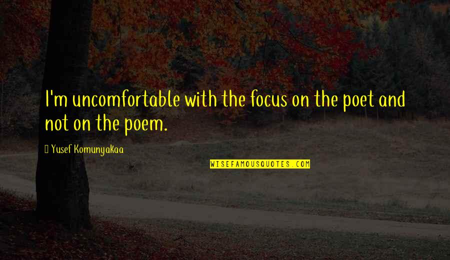 Life Application Quotes By Yusef Komunyakaa: I'm uncomfortable with the focus on the poet