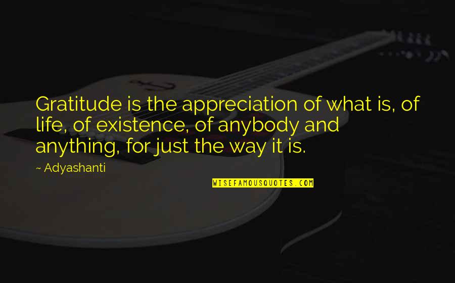 Life Appreciation Quotes By Adyashanti: Gratitude is the appreciation of what is, of