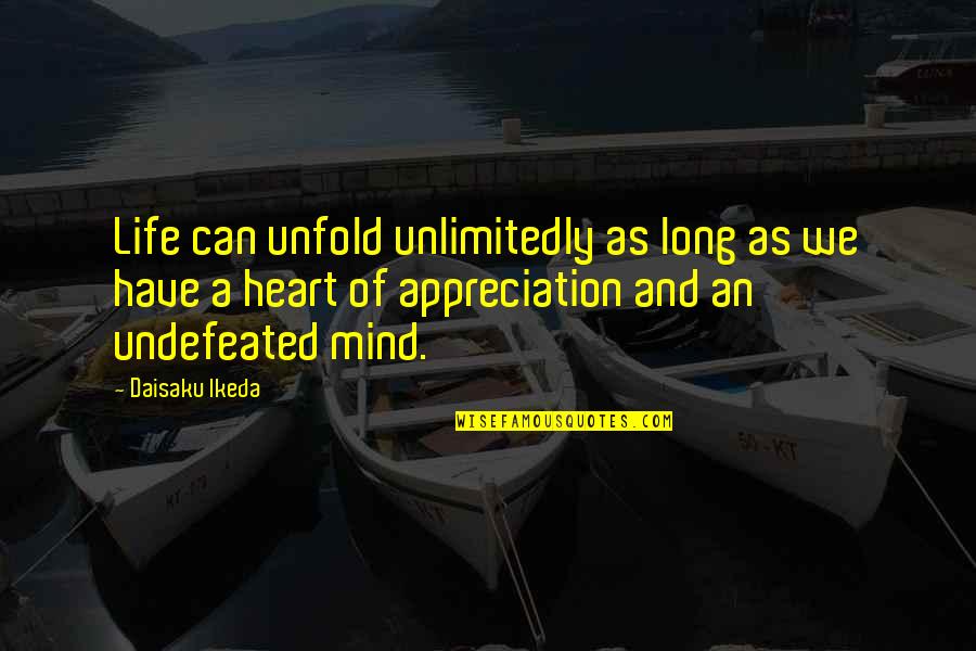Life Appreciation Quotes By Daisaku Ikeda: Life can unfold unlimitedly as long as we