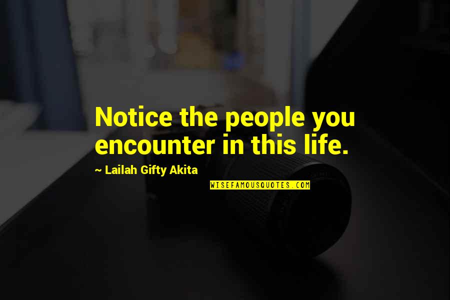 Life Appreciation Quotes By Lailah Gifty Akita: Notice the people you encounter in this life.