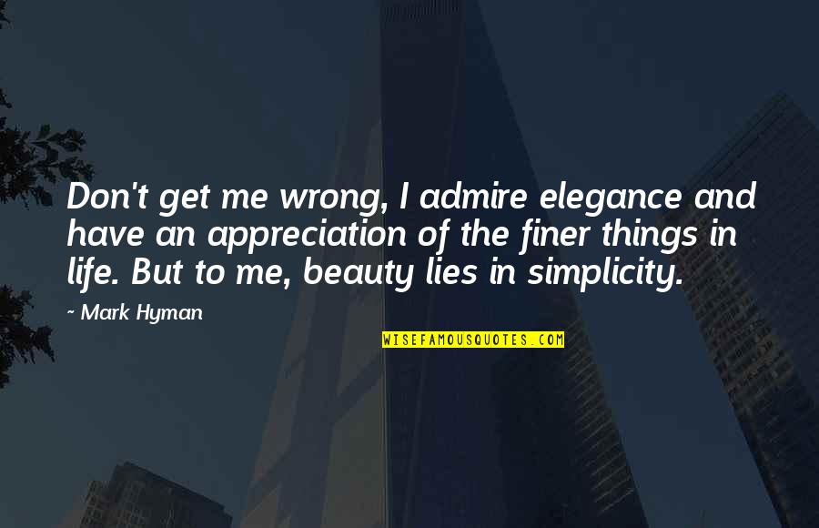 Life Appreciation Quotes By Mark Hyman: Don't get me wrong, I admire elegance and