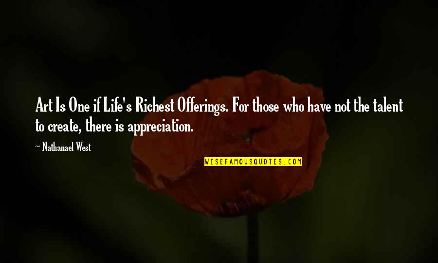 Life Appreciation Quotes By Nathanael West: Art Is One if Life's Richest Offerings. For