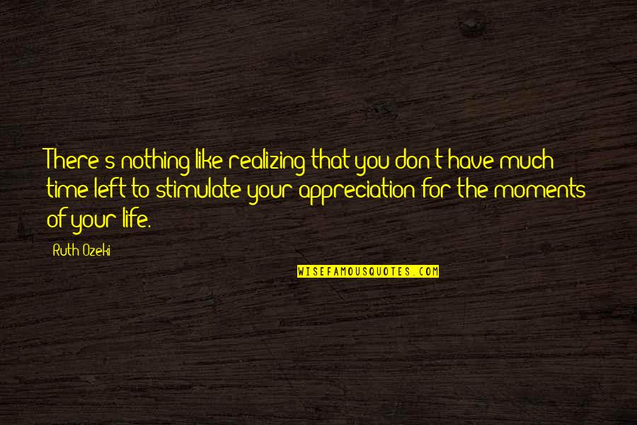 Life Appreciation Quotes By Ruth Ozeki: There's nothing like realizing that you don't have