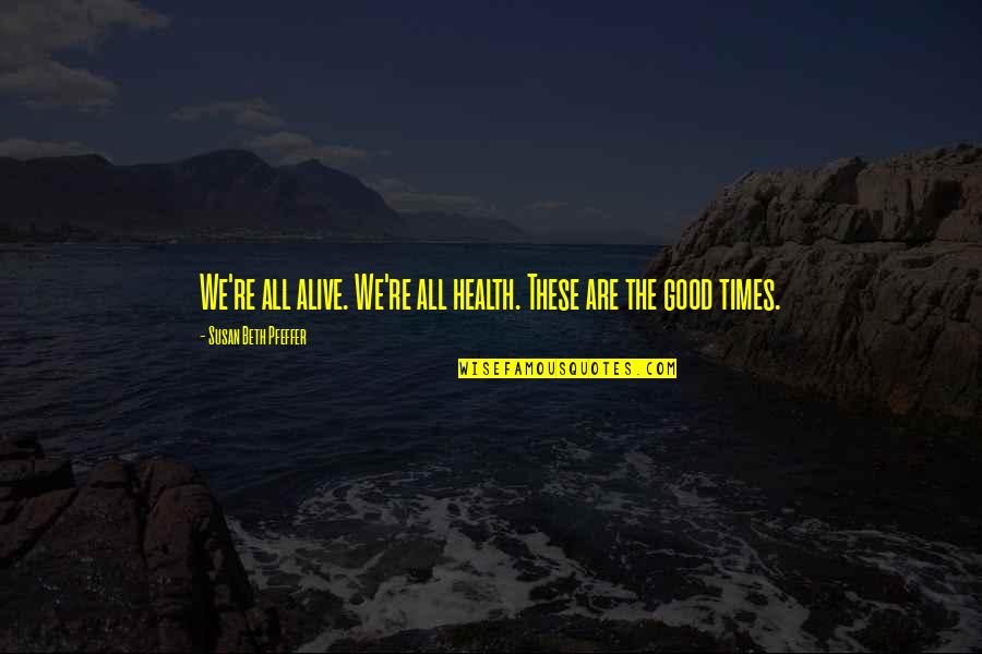 Life Appreciation Quotes By Susan Beth Pfeffer: We're all alive. We're all health. These are