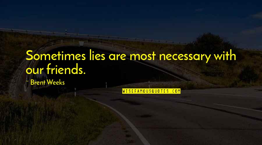 Life Arabic Quotes By Brent Weeks: Sometimes lies are most necessary with our friends.