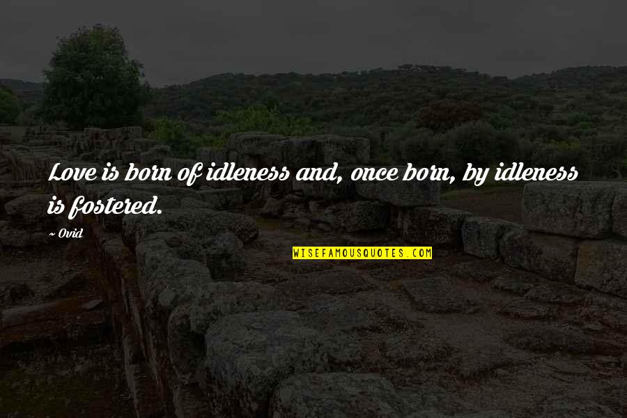 Life Armor Quotes By Ovid: Love is born of idleness and, once born,