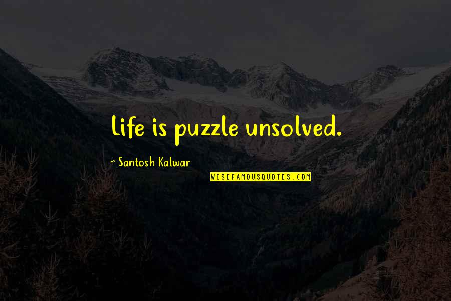 Life As A Puzzle Quotes By Santosh Kalwar: Life is puzzle unsolved. Life As A Puzzle Quotes By Santosh Kalwar: Life is puzzle unsolved.