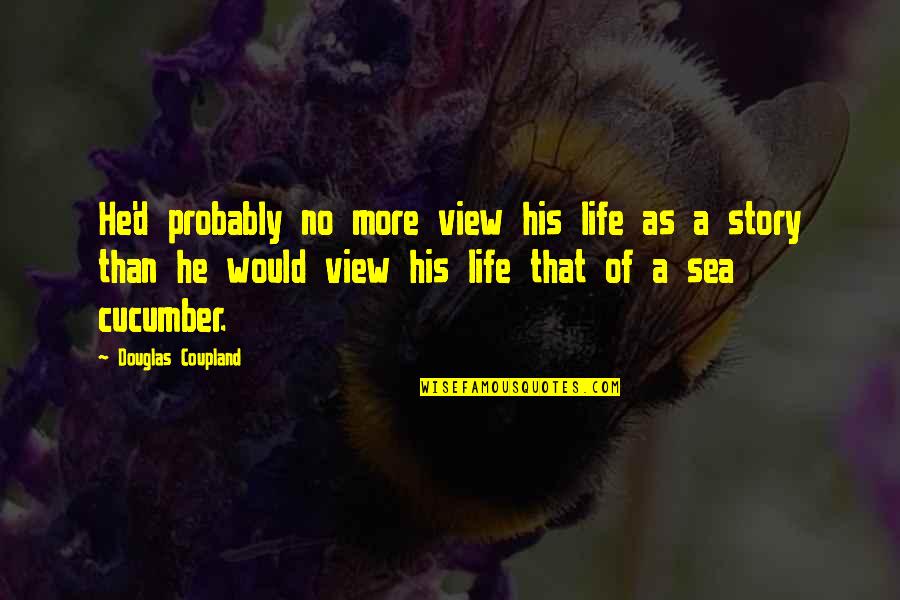 Life As A Story Quotes By Douglas Coupland: He'd probably no more view his life as Life As A Story Quotes By Douglas Coupland: He'd probably no more view his life as