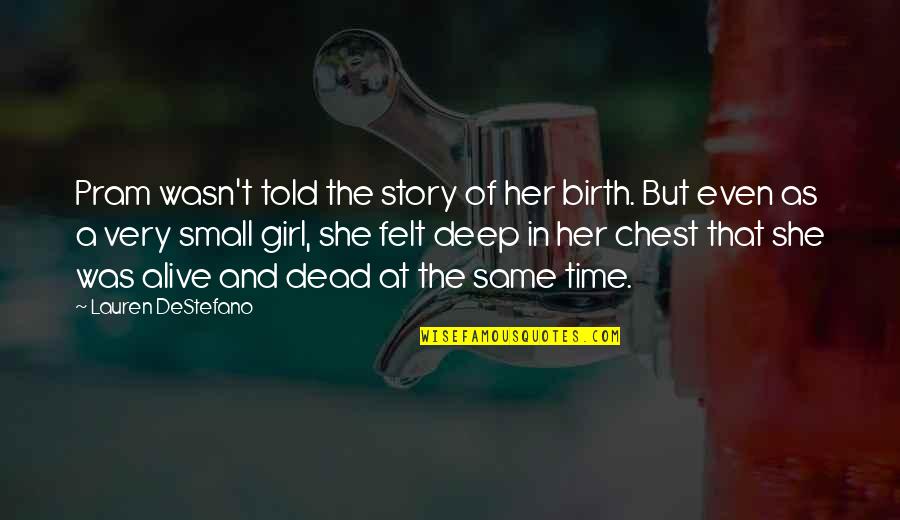 Life As A Story Quotes By Lauren DeStefano: Pram wasn't told the story of her birth. Life As A Story Quotes By Lauren DeStefano: Pram wasn't told the story of her birth.
