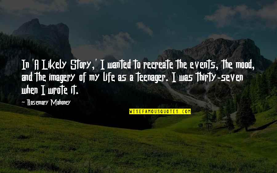 Life As A Story Quotes By Rosemary Mahoney: In 'A Likely Story,' I wanted to recreate Life As A Story Quotes By Rosemary Mahoney: In 'A Likely Story,' I wanted to recreate