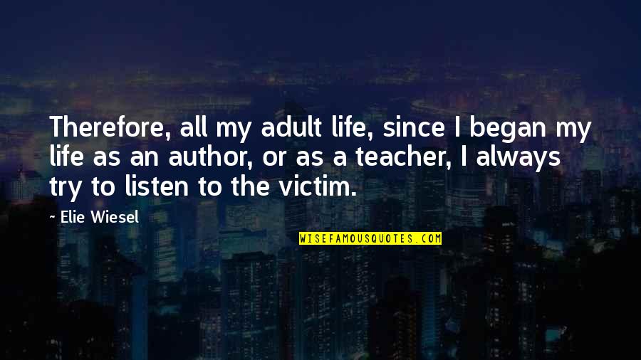 Life As A Teacher Quotes By Elie Wiesel: Therefore, all my adult life, since I began