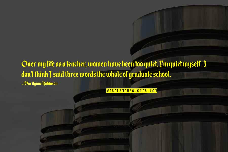 Life As A Teacher Quotes By Marilynne Robinson: Over my life as a teacher, women have