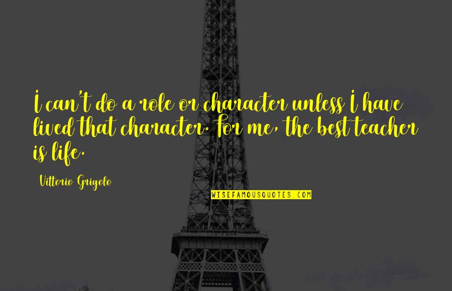 Life As A Teacher Quotes By Vittorio Grigolo: I can't do a role or character unless