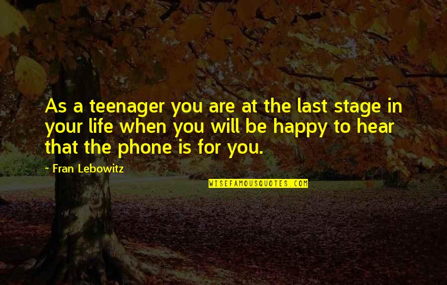 Life As A Teenager Quotes By Fran Lebowitz: As a teenager you are at the last