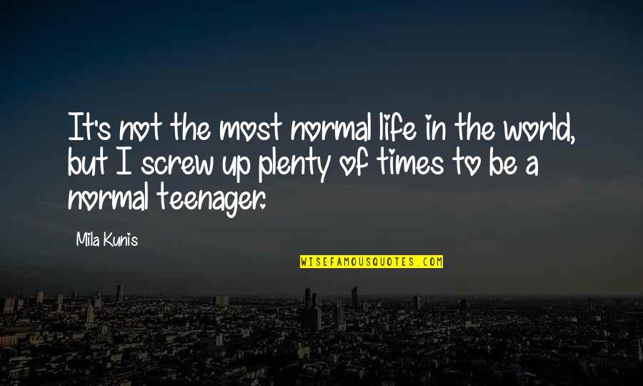 Life As A Teenager Quotes By Mila Kunis: It's not the most normal life in the