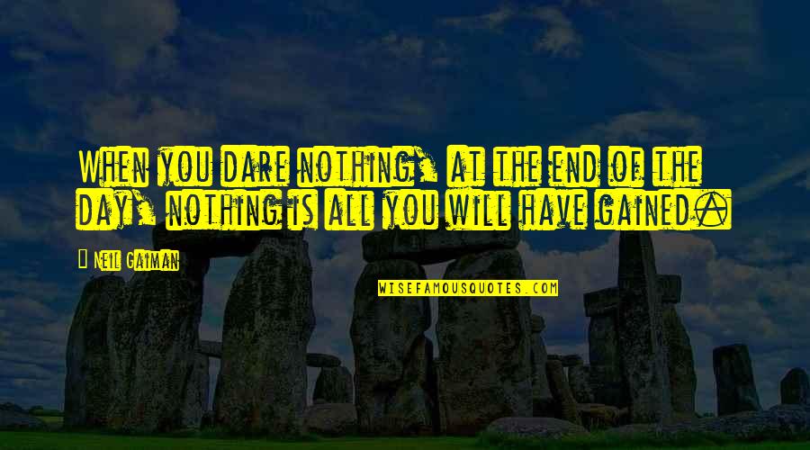 Life As A Teenager Quotes By Neil Gaiman: When you dare nothing, at the end of