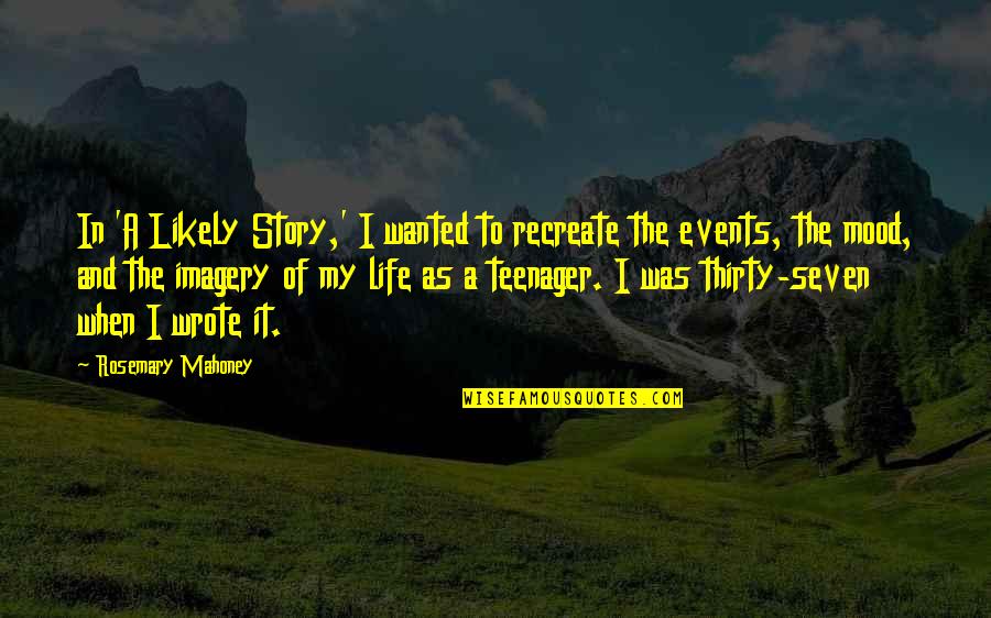 Life As A Teenager Quotes By Rosemary Mahoney: In 'A Likely Story,' I wanted to recreate