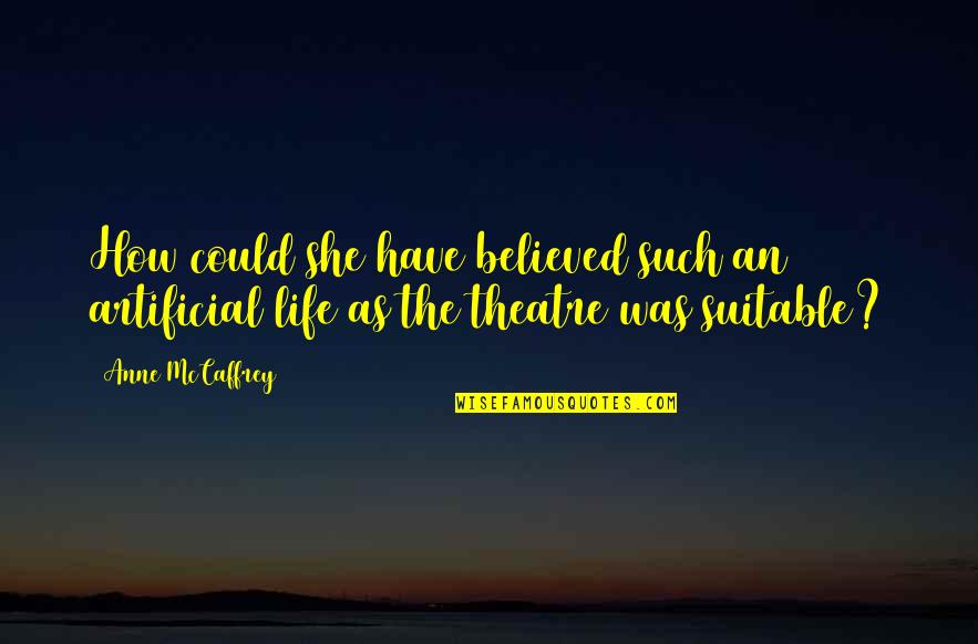 Life As Art Quotes By Anne McCaffrey: How could she have believed such an artificial
