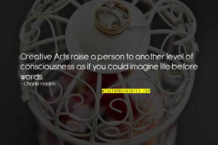 Life As Art Quotes By Charlie Haden: Creative Arts raise a person to another level