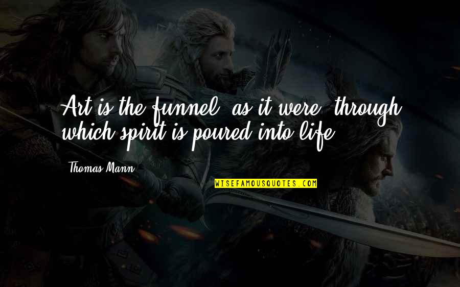 Life As Art Quotes By Thomas Mann: Art is the funnel, as it were, through