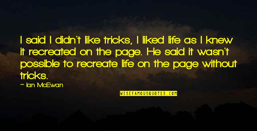 Life As I Knew It Quotes By Ian McEwan: I said I didn't like tricks, I liked Life As I Knew It Quotes By Ian McEwan: I said I didn't like tricks, I liked