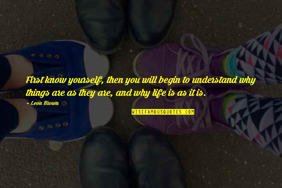 Life As Know It Quotes By Leon Brown: First know yourself, then you will begin to Life As Know It Quotes By Leon Brown: First know yourself, then you will begin to
