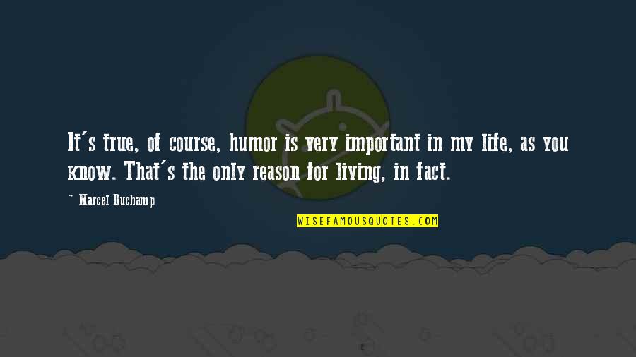 Life As Know It Quotes By Marcel Duchamp: It's true, of course, humor is very important Life As Know It Quotes By Marcel Duchamp: It's true, of course, humor is very important