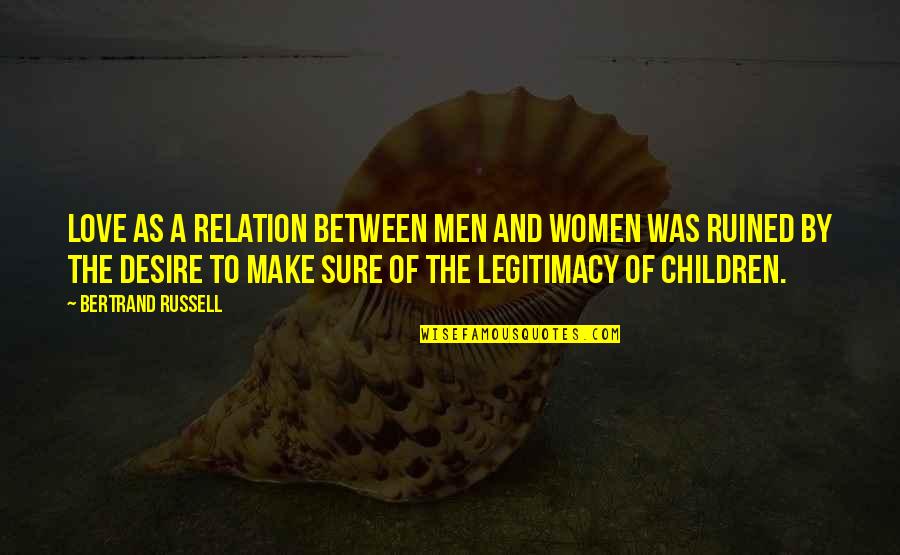 Life As Relation Quotes By Bertrand Russell: Love as a relation between men and women