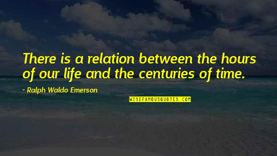 Life As Relation Quotes By Ralph Waldo Emerson: There is a relation between the hours of