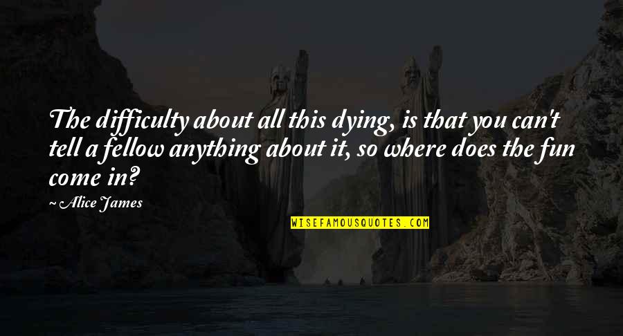 Life As Usual Quotes By Alice James: The difficulty about all this dying, is that Life As Usual Quotes By Alice James: The difficulty about all this dying, is that