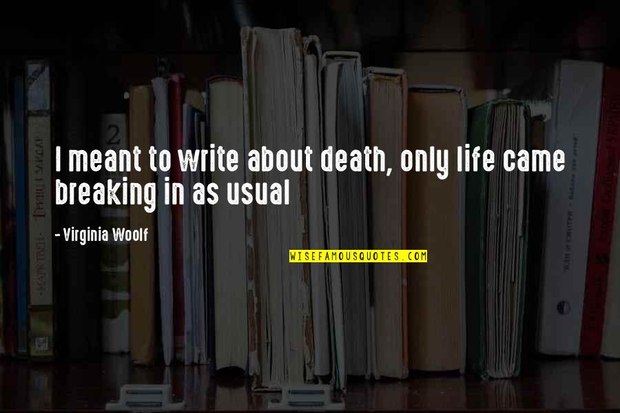 Life As Usual Quotes By Virginia Woolf: I meant to write about death, only life Life As Usual Quotes By Virginia Woolf: I meant to write about death, only life