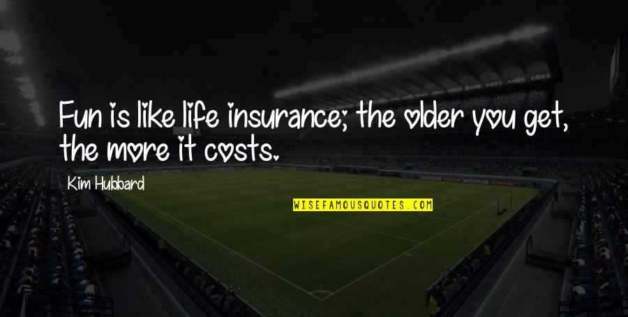 Life As We Get Older Quotes By Kim Hubbard: Fun is like life insurance; the older you