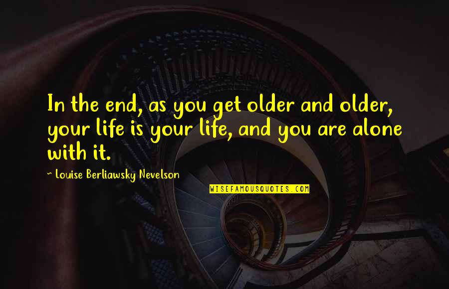 Life As We Get Older Quotes By Louise Berliawsky Nevelson: In the end, as you get older and