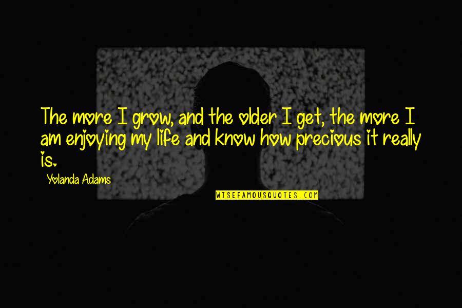 Life As We Get Older Quotes By Yolanda Adams: The more I grow, and the older I Life As We Get Older Quotes By Yolanda Adams: The more I grow, and the older I