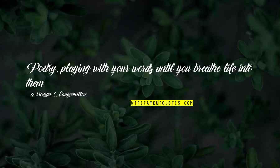 Life As We Knew It Miranda Quotes By Morgan Dragonwillow: Poetry, playing with your words until you breathe Life As We Knew It Miranda Quotes By Morgan Dragonwillow: Poetry, playing with your words until you breathe