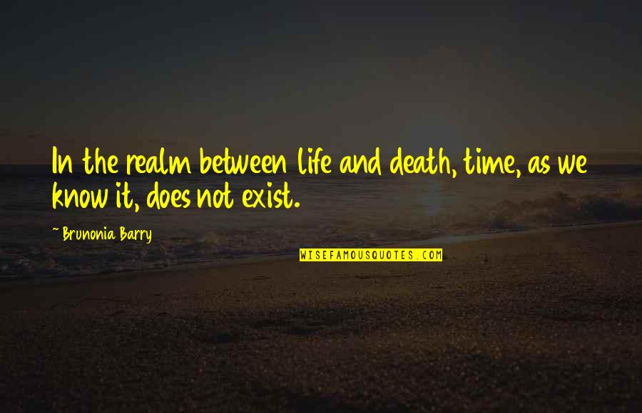 Life As We Know It Quotes By Brunonia Barry: In the realm between life and death, time,