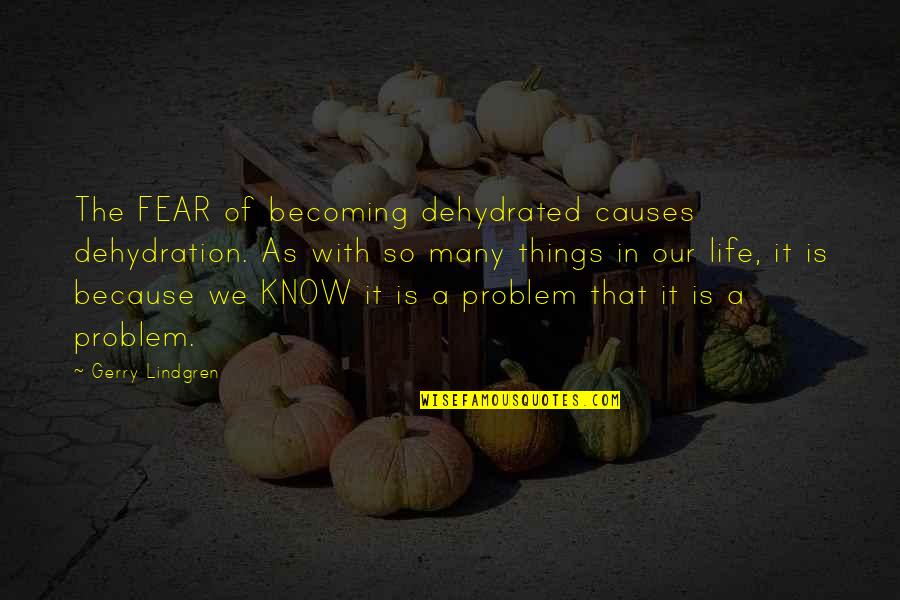 Life As We Know It Quotes By Gerry Lindgren: The FEAR of becoming dehydrated causes dehydration. As Life As We Know It Quotes By Gerry Lindgren: The FEAR of becoming dehydrated causes dehydration. As