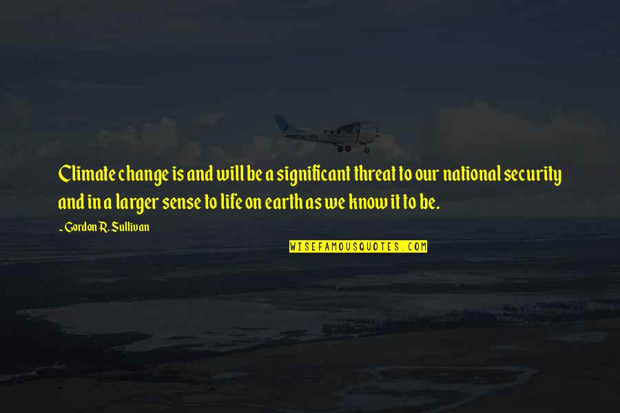 Life As We Know It Quotes By Gordon R. Sullivan: Climate change is and will be a significant Life As We Know It Quotes By Gordon R. Sullivan: Climate change is and will be a significant