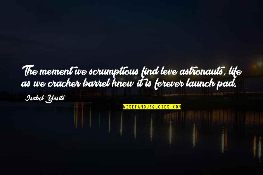 Life As We Know It Quotes By Isabel Yosito: The moment we scrumptious find love astronauts, life Life As We Know It Quotes By Isabel Yosito: The moment we scrumptious find love astronauts, life