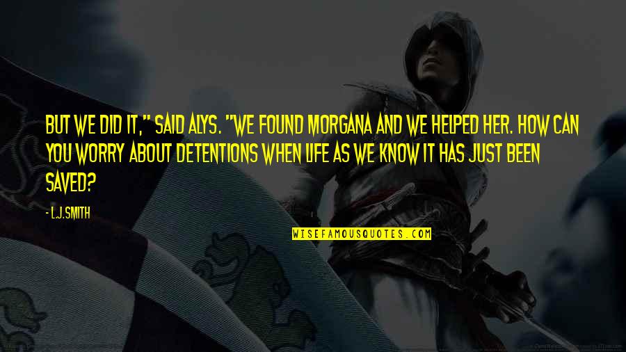 Life As We Know It Quotes By L.J.Smith: But we did it," said Alys. "We found Life As We Know It Quotes By L.J.Smith: But we did it," said Alys. "We found