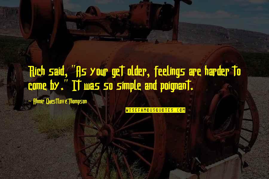 Life As You Get Older Quotes By Ahmir Questlove Thompson: Rich said, "As your get older, feelings are Life As You Get Older Quotes By Ahmir Questlove Thompson: Rich said, "As your get older, feelings are