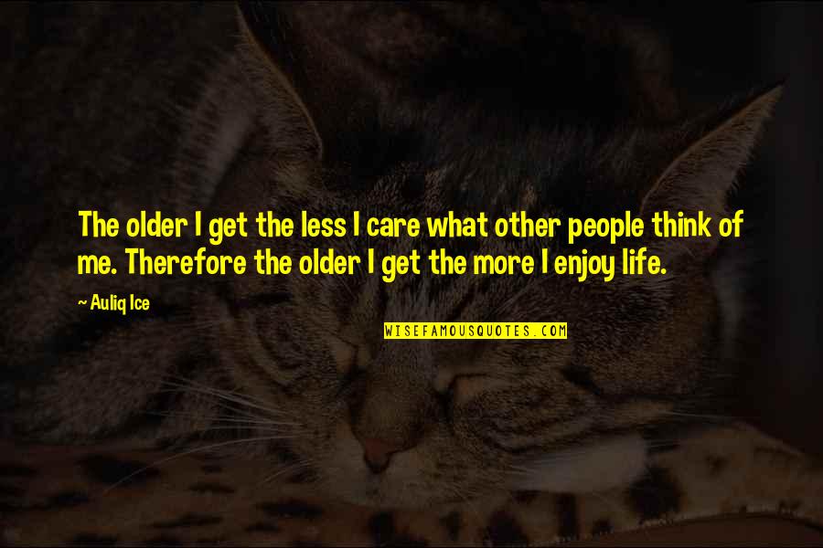 Life As You Get Older Quotes By Auliq Ice: The older I get the less I care Life As You Get Older Quotes By Auliq Ice: The older I get the less I care