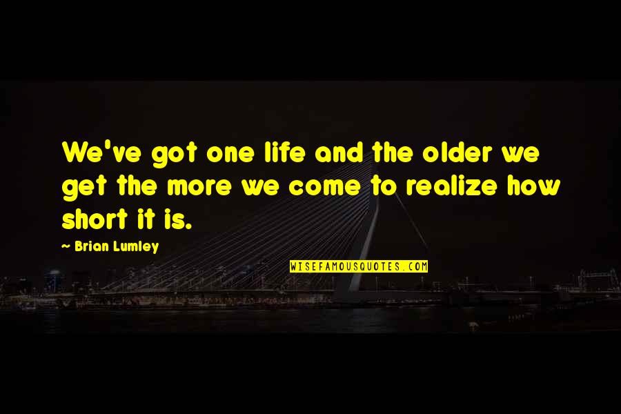 Life As You Get Older Quotes By Brian Lumley: We've got one life and the older we