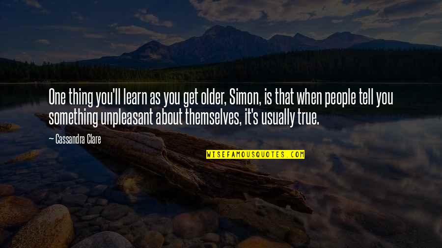 Life As You Get Older Quotes By Cassandra Clare: One thing you'll learn as you get older, Life As You Get Older Quotes By Cassandra Clare: One thing you'll learn as you get older,