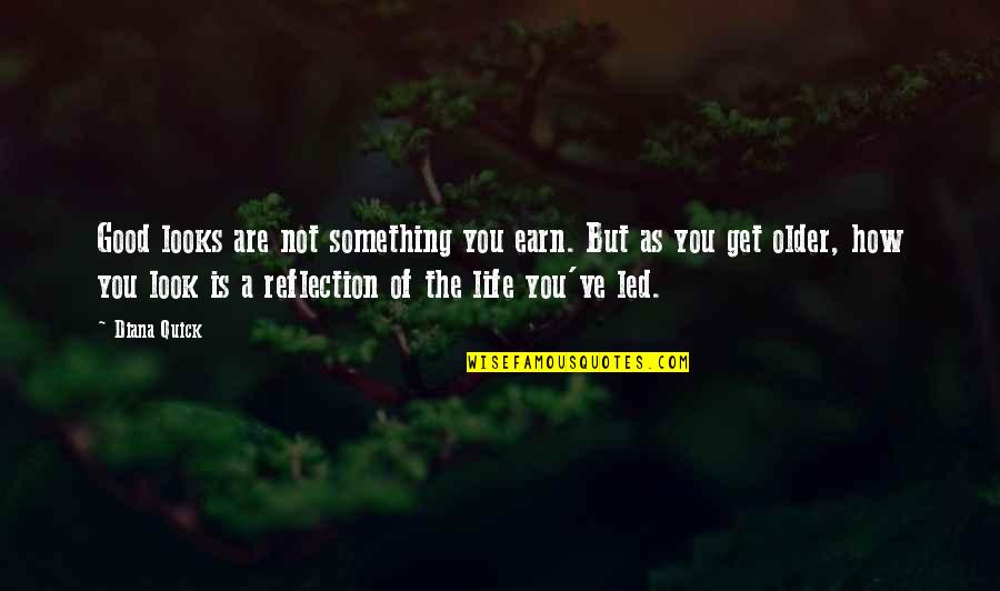 Life As You Get Older Quotes By Diana Quick: Good looks are not something you earn. But Life As You Get Older Quotes By Diana Quick: Good looks are not something you earn. But