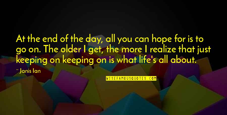 Life As You Get Older Quotes By Janis Ian: At the end of the day, all you Life As You Get Older Quotes By Janis Ian: At the end of the day, all you